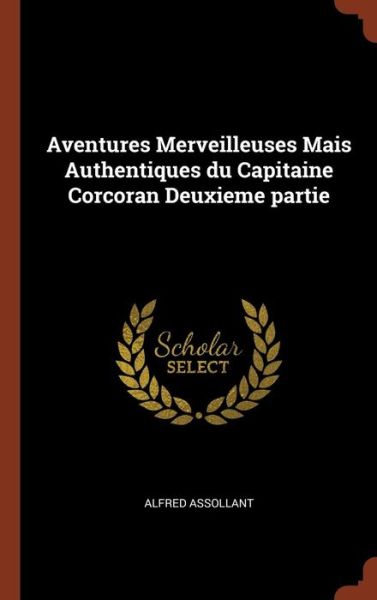 Aventures Merveilleuses Mais Authentiques Du Capitaine Corcoran Deuxieme Partie - Alfred Assollant - Books - Pinnacle Press - 9781374921221 - May 25, 2017