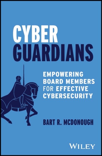 Cover for McDonough, Bart R. (Certifiable Solutions, LLC) · Cyber Guardians: Empowering Board Members for Effective Cybersecurity (Hardcover Book) (2023)