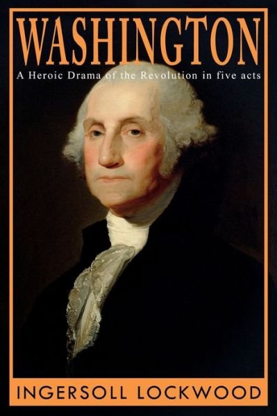 Washington: A Heroic Drama of the Revolution, in Five Acts - Ingersoll Lockwood - Kirjat - Forgotten Books - 9781396321221 - keskiviikko 27. lokakuuta 2021