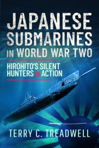 Cover for Terry C Treadwell · Japanese Submarines in World War Two: Hirohito's Silent Hunters in Action (Hardcover Book) (2025)