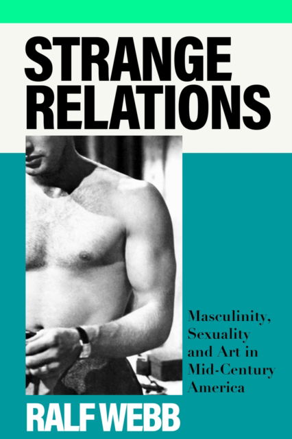 Cover for Ralf Webb · Strange Relations: Masculinity, Sexuality and Art in Mid-Century America (Paperback Book) (2024)