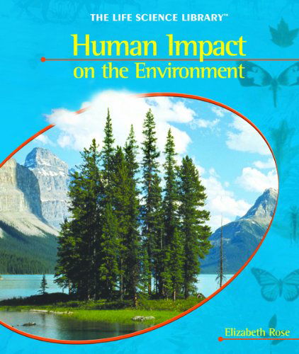 Cover for Elizabeth Rose · Human Impact on the Environment (Life Science Library (Powerkids Press)) (Hardcover Book) (2005)
