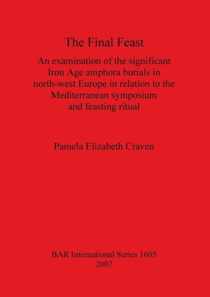 The final feast - Pamela Elizabeth Craven - Bøger - Archaeopress - 9781407300221 - 15. marts 2007