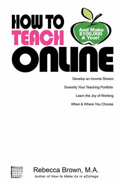 How to Teach Online (And Make 100k a Year) - Rebecca Brown - Books - LULU - 9781430319221 - July 20, 2007