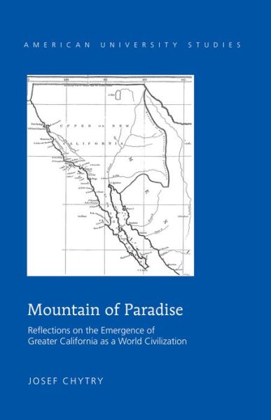 Cover for Josef Chytry · Mountain of Paradise: Reflections on the Emergence of Greater California as a World Civilization - American University Studies (Hardcover Book) [New edition] (2013)