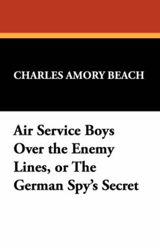 Charles Amory Beach · Air Service Boys over the Enemy Lines, or the German Spy's Secret (Paperback Book) (2024)