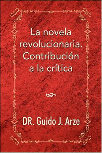 Cover for Guido J. Arze · La Novela Revolucionaria. Contribucion a La Critica (Innbunden bok) [Spanish edition] (2008)