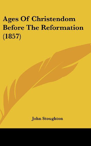 Cover for John Stoughton · Ages of Christendom Before the Reformation (1857) (Hardcover Book) (2008)