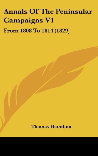 Annals of the Peninsular Campaigns V1: from 1808 to 1814 (1829) - Thomas Hamilton - Books - Kessinger Publishing, LLC - 9781436995221 - August 18, 2008