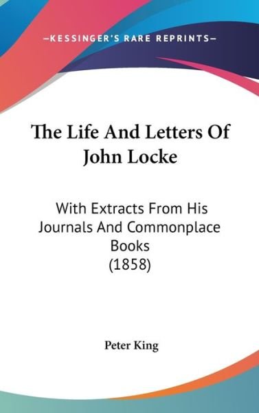 Cover for Peter King · The Life and Letters of John Locke: with Extracts from His Journals and Commonplace Books (1858) (Hardcover bog) (2008)