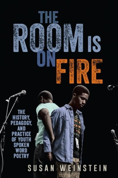 Cover for Susan Weinstein · The Room Is on Fire: The History, Pedagogy, and Practice of Youth Spoken Word Poetry (Paperback Book) (2019)