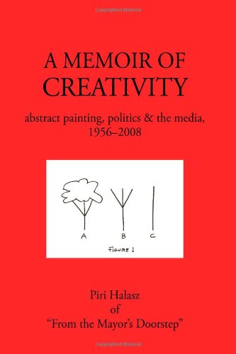 Cover for Piri Halasz · A Memoir of Creativity: Abstract Painting, Politics &amp; the Media, 1956-2008 (Hardcover Book) [First edition] (2009)