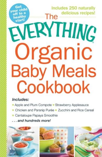 Cover for Adams Media · The Everything Organic Baby Meals Cookbook: Includes Apple and Plum Compote, Strawberry Applesauce, Chicken and Parsnip Puree, Zucchini and Rice Cereal, Cantaloupe Papaya Smoothie...and Hundreds More! - Everything (R) (Paperback Bog) [Abridged edition] (2015)