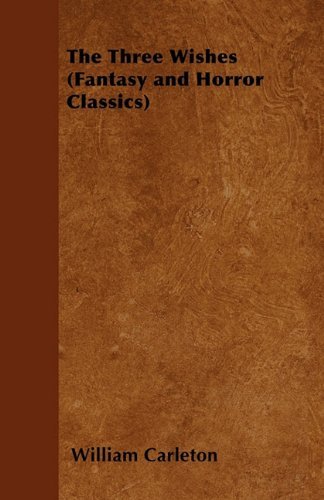 The Three Wishes (Fantasy and Horror Classics) - William Carleton - Boeken - Fantasy and Horror Classics - 9781447405221 - 28 april 2011