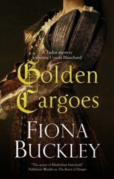 Cover for Fiona Buckley · Golden Cargoes - A Tudor mystery featuring Ursula Blanchard (Inbunden Bok) [Main edition] (2022)
