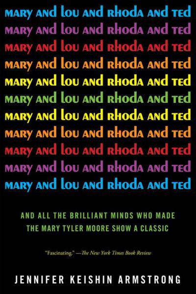 Mary and Lou and Rhoda and Ted: And all the Brilliant Minds Who Made The Mary Tyler Moore Show a Classic - Jennifer Keishin Armstrong - Boeken - Simon & Schuster - 9781451659221 - 29 oktober 2013
