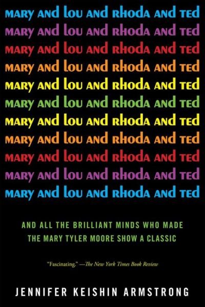 Cover for Jennifer Keishin Armstrong · Mary and Lou and Rhoda and Ted: And all the Brilliant Minds Who Made The Mary Tyler Moore Show a Classic (Paperback Bog) (2013)