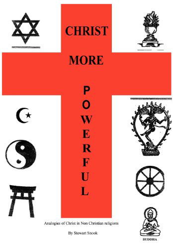 Christ More Powerful: Analogies of Christ in Non-christian Religions - Dr. Stewart Snook - Books - AuthorHouse - 9781456711221 - October 4, 2011