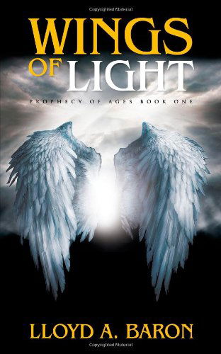 Wings of Light: Prophecy of Ages - Lloyd A. Baron - Books - AuthorHouseUK - 9781467007221 - November 18, 2011