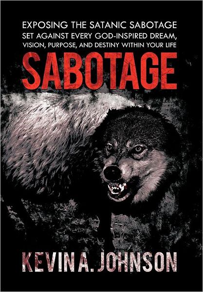 Cover for Kevin a Johnson · Sabotage: Exposing the Satanic Sabotage Set Against Every God-inspired Dream, Vision, Purpose, and Destiny Within Your Life (Hardcover Book) (2012)