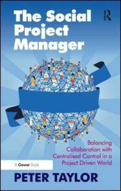 Cover for Peter Taylor · The Social Project Manager: Balancing Collaboration with Centralised Control in a Project Driven World (Hardcover Book) (2015)