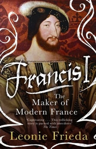Cover for Leonie Frieda · Francis I: The Maker of Modern France (Paperback Book) (2021)
