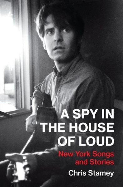 Cover for Chris Stamey · A Spy in the House of Loud: New York Songs and Stories - American Music Series (Hardcover Book) (2018)