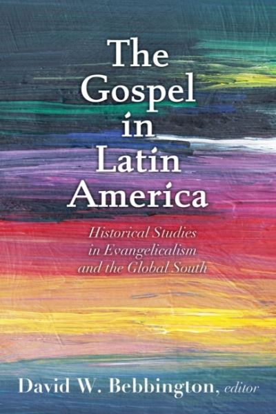 Cover for Baylor University Press · The Gospel in Latin America: Historical Studies in Evangelicalism and the Global South (Hardcover Book) (2022)