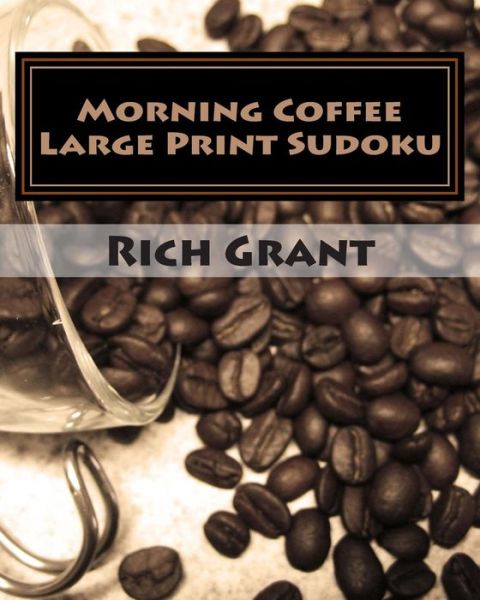 Morning Coffee Large Print Sudoku: Fun, Large Grid Sudoku Puzzles - Rich Grant - Książki - CreateSpace Independent Publishing Platf - 9781482000221 - 16 stycznia 2013