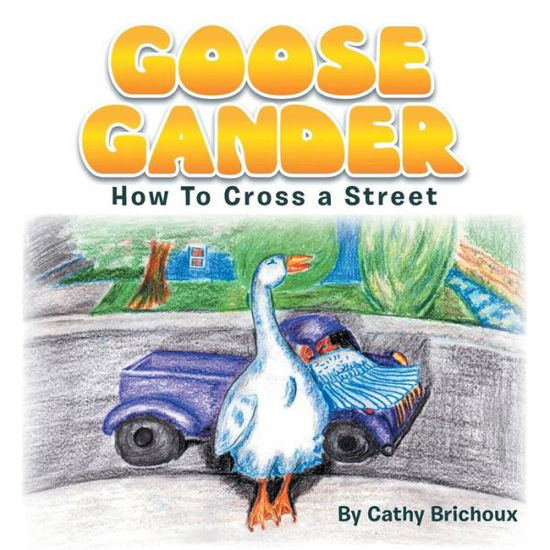 Cover for Cathy Brichoux · Goose Gander: How to Cross a Street (Paperback Book) (2013)