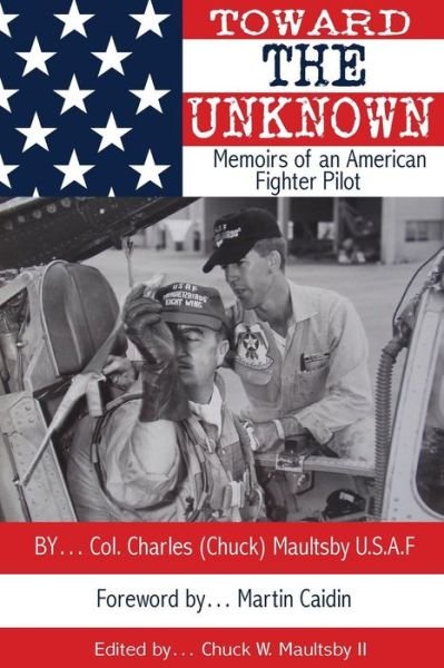 Cover for Col Chuck W Maultsby Usaf · Toward the Unknown: Memoirs of an American Fighter Pilot (Paperback Bog) (2013)