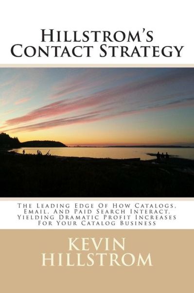 Cover for Kevin Hillstrom · Hillstrom's Contact Strategy: the Leading Edge of How Catalogs, Email, and Paid Search Interact, Yielding Dramatic Profit Increases for Your Catalog (Taschenbuch) (2014)