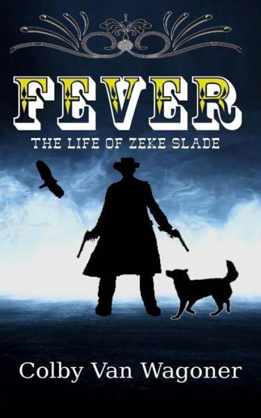 Cover for Colby Van Wagoner · Fever: the Life of Zeke Slade (Taschenbuch) (2014)