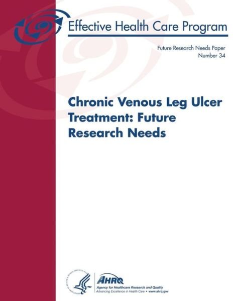 Cover for U S Department of Healt Human Services · Chronic Venous Leg Ulcer Treatment: Future Research Needs: Future Research Needs Paper Number 34 (Taschenbuch) (2014)