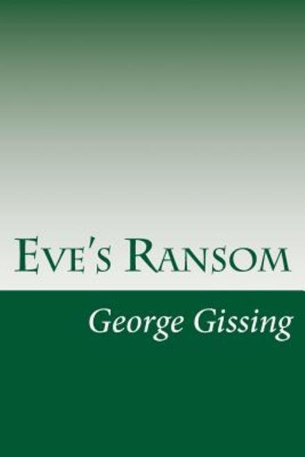 Eve's Ransom - George Gissing - Bøger - Createspace - 9781499125221 - 14. april 2014