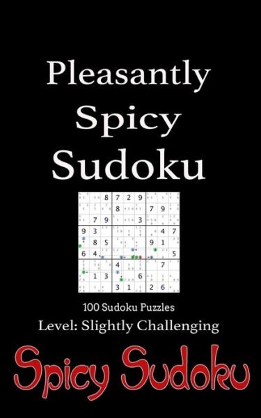 Cover for Spicy Sudoku · Pleasantly Spicy Sudoku - 100 Sudoku Puzzles Level Slightly Challenging: Book of 100 Sudoku Puzzles, Rated Slightly Challenging - Puzzles in Random ... Spicy Ratings to Indicate Difficulty Level. (Pocketbok) [Act edition] (2014)
