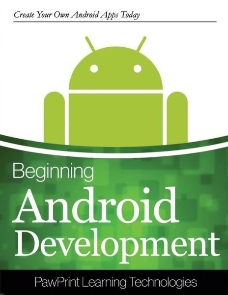 Cover for Pawprints Learning Technologies · Beginning Android Development: Create Your Own Android Apps Today (Paperback Book) (2014)