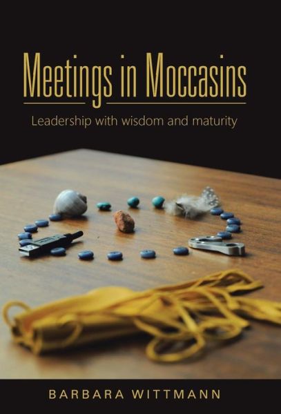 Cover for Barbara Wittmann · Meetings in Moccasins: Leadership with Wisdom and Maturity (Hardcover Book) (2015)