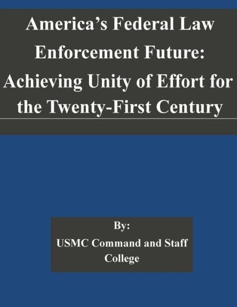 Cover for Usmc Command and Staff College · America's Federal Law Enforcement Future: Achieving Unity of Effort for the Twenty-first Century (Paperback Book) (2014)