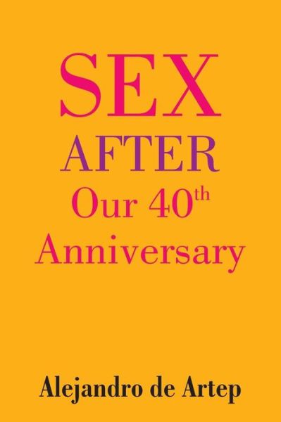 Sex After Our 40th Anniversary - Alejandro De Artep - Bücher - Createspace - 9781508900221 - 22. Mai 2015