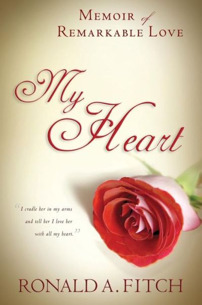 Cover for Ronald a Fitch · My Heart: Memoir of Remarkable Love (Paperback Book) (2015)