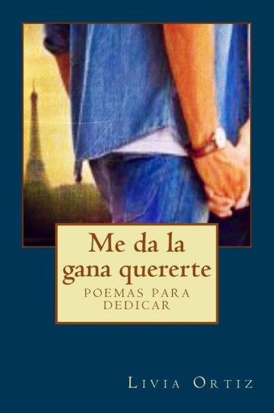 Cover for Livia Ortiz · Me Da La Gana Quererte: Poemas Para Dedicar (Paperback Book) (2015)