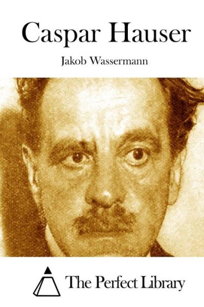 Caspar Hauser - Jakob Wassermann - Livres - Createspace - 9781514246221 - 5 juin 2015