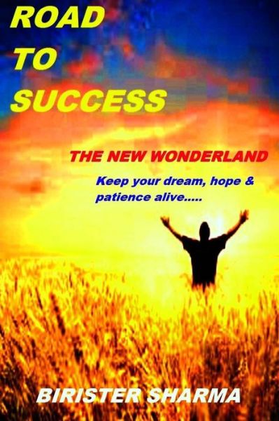 Cover for Birister Sharma · Road to Success.......the New Wonderland: Keep Your Dream, Hope &amp; Patience Alive! (Paperback Book) (2015)