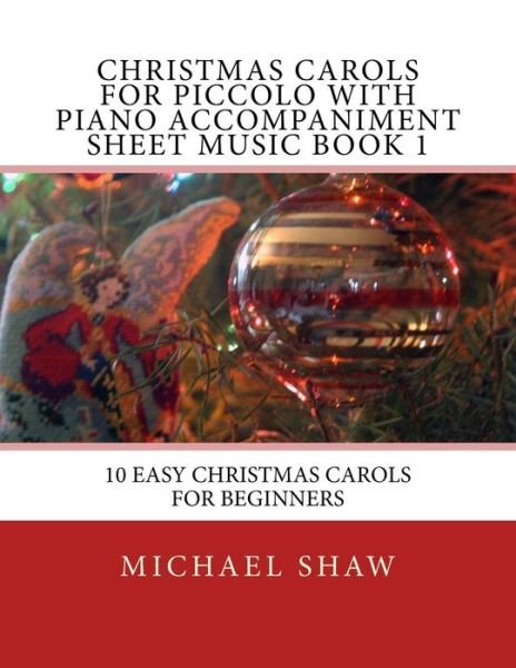 Cover for Michael Shaw · Christmas Carols for Piccolo with Piano Accompaniment Sheet Music Book 1: 10 Easy Christmas Carols for Beginners (Paperback Book) (2015)