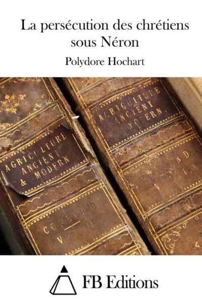 Cover for Polydore Hochart · La persecution des chretiens sous Neron (Paperback Book) (2015)