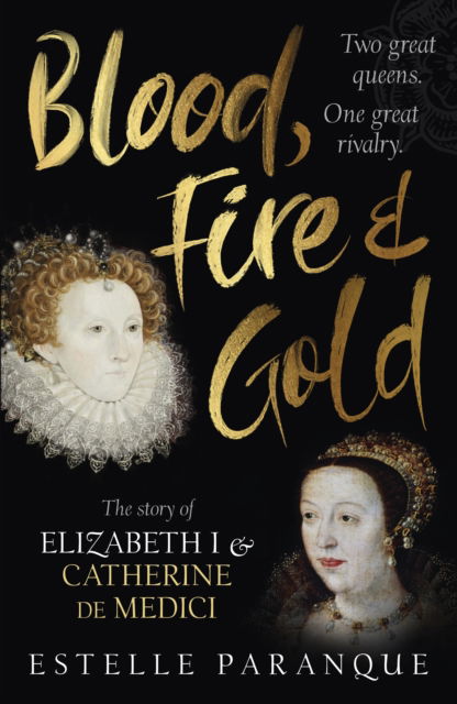 Estelle Paranque · Blood, Fire and Gold: The story of Elizabeth I and Catherine de Medici (Hardcover Book) (2022)