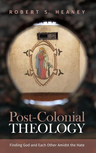 Post-Colonial Theology - Robert S Heaney - Books - Cascade Books - 9781532602221 - May 8, 2019