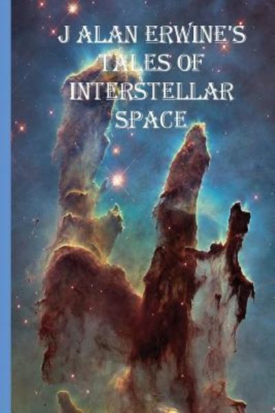 Cover for J Alan Erwine · J Alan Erwine's Tales of Interstellar Space (Paperback Book) (2016)