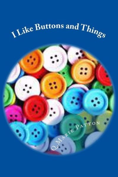 I Like Buttons and Things - Q Marie Patton - Livros - Createspace Independent Publishing Platf - 9781536985221 - 8 de agosto de 2016